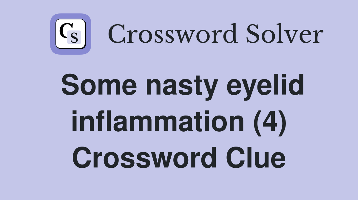 Some nasty eyelid inflammation (4) Crossword Clue