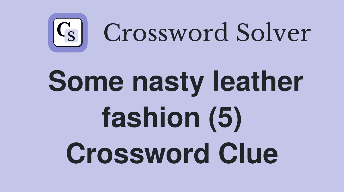 Some nasty leather fashion (5) Crossword Clue