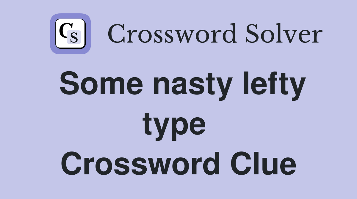 Some nasty lefty type  Crossword Clue
