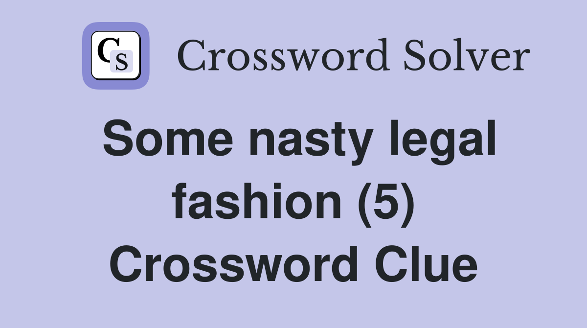 Some nasty legal fashion (5) Crossword Clue