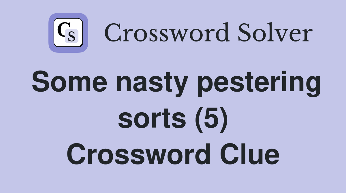 Some nasty pestering sorts (5) Crossword Clue