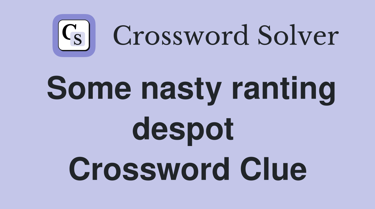 Some nasty ranting despot  Crossword Clue