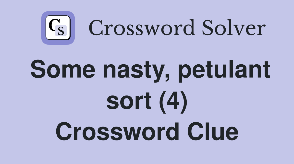 Some nasty, petulant sort (4) Crossword Clue