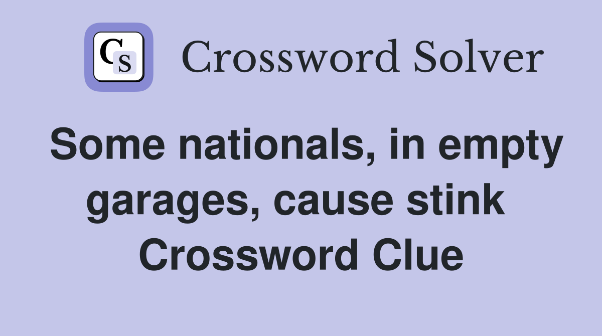 Some nationals, in empty garages, cause stink  Crossword Clue