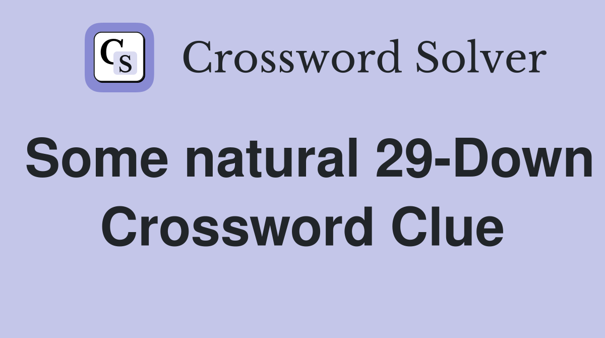 Some natural 29-Down Crossword Clue