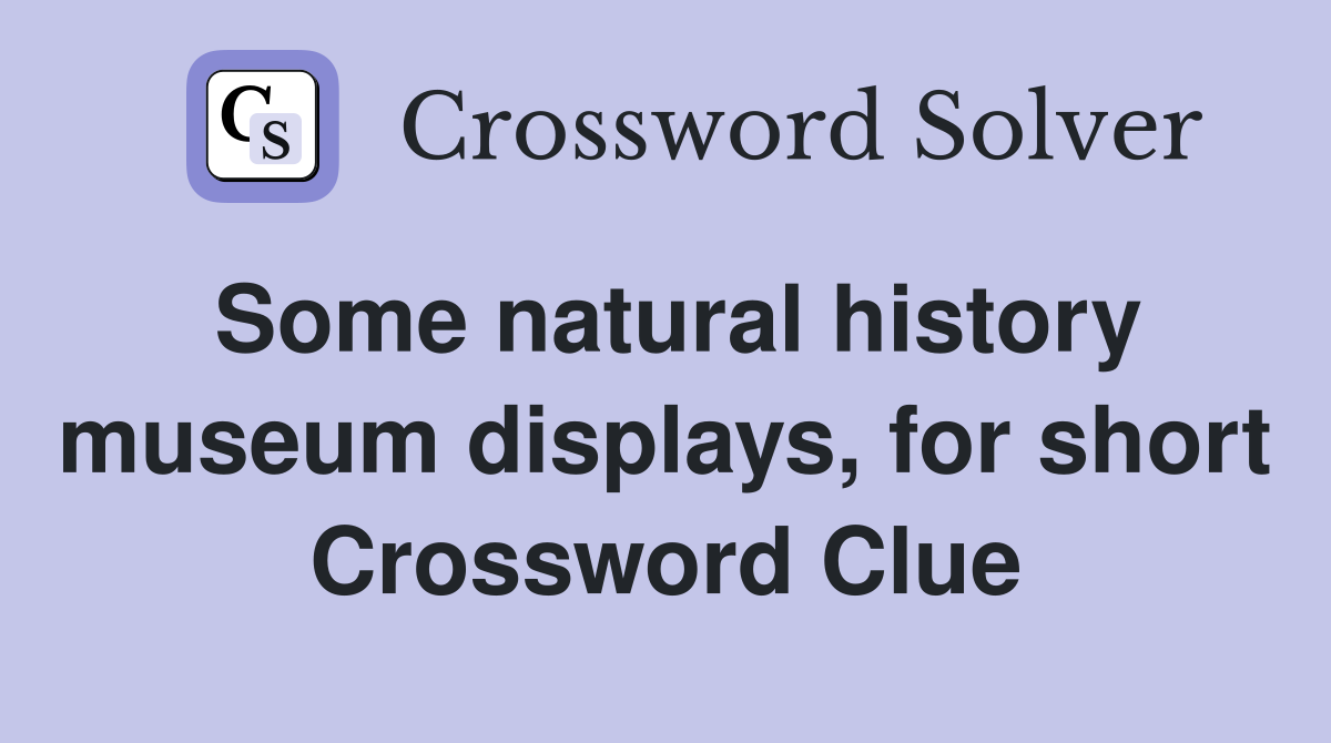 Some natural history museum displays, for short Crossword Clue