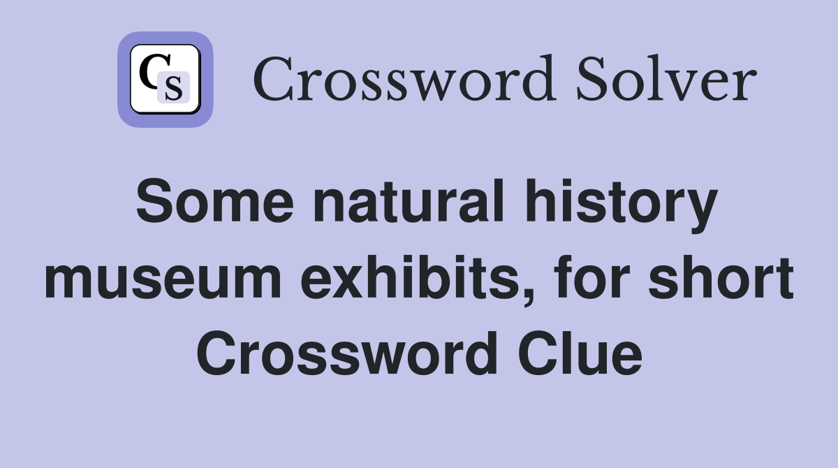 Some natural history museum exhibits, for short Crossword Clue