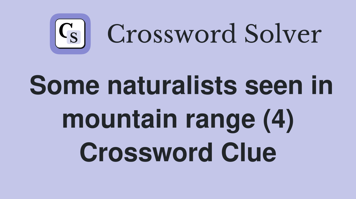 Some naturalists seen in mountain range (4) Crossword Clue