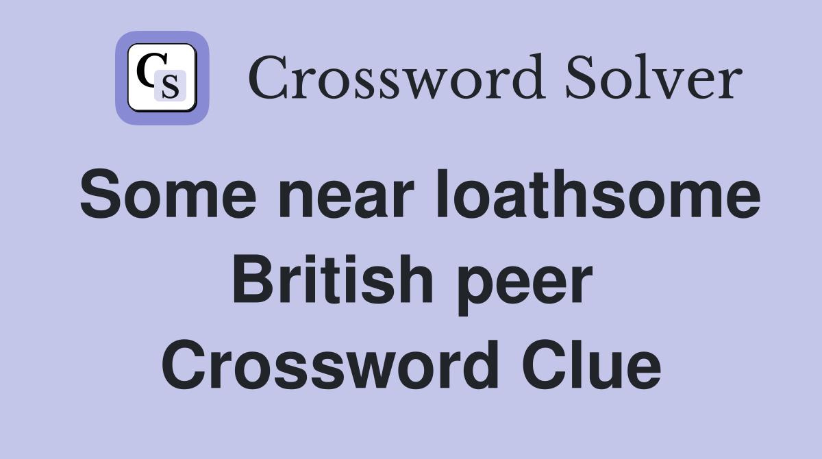Some near loathsome British peer Crossword Clue