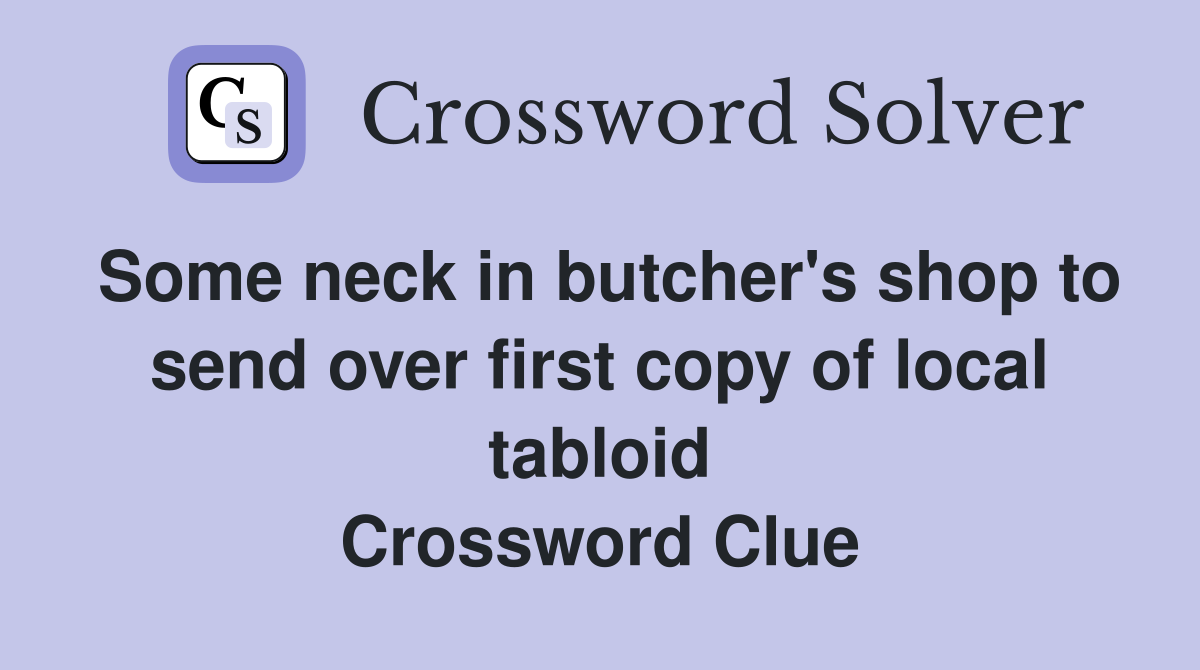 Some neck in butcher's shop to send over first copy of local tabloid Crossword Clue