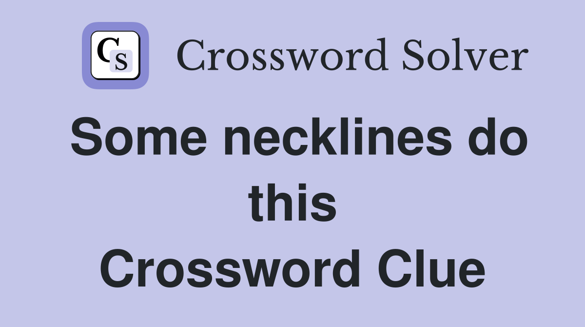 Some necklines do this Crossword Clue