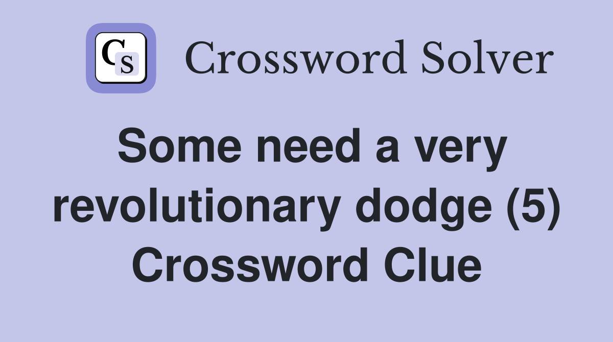 Some need a very revolutionary dodge (5) Crossword Clue