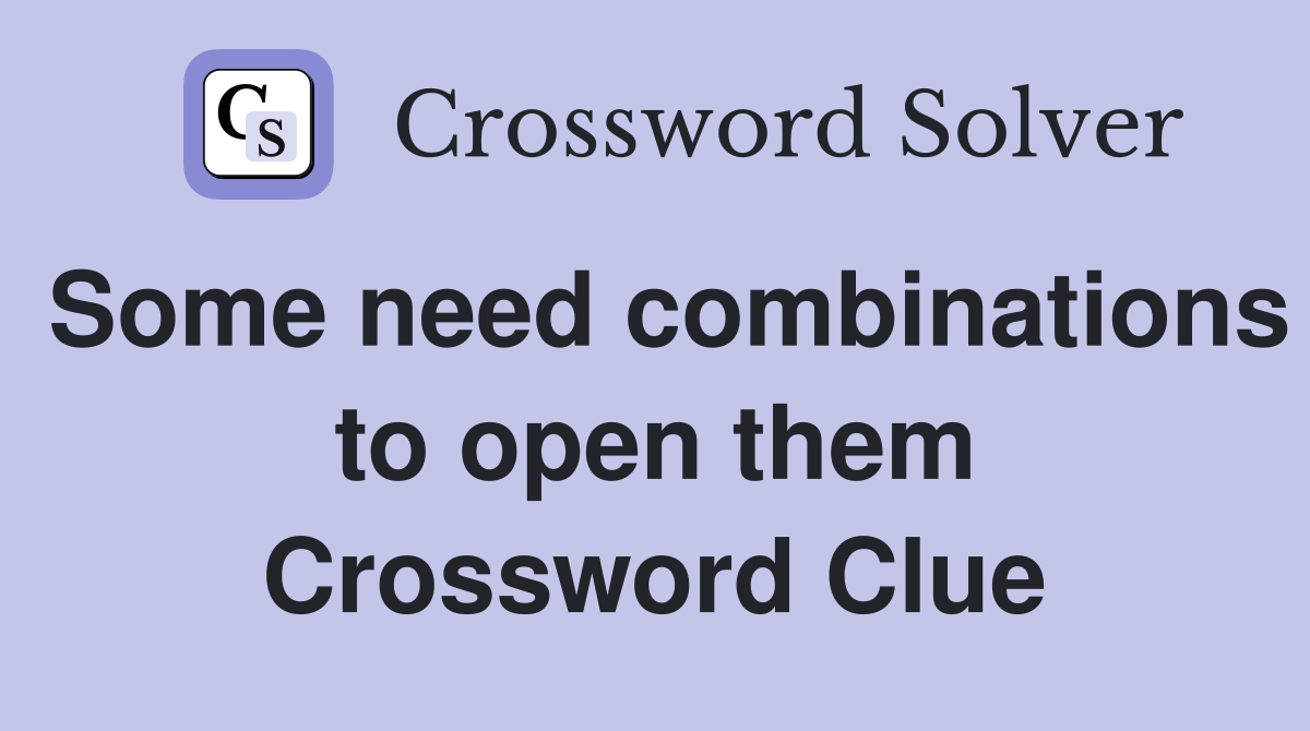 Some need combinations to open them Crossword Clue