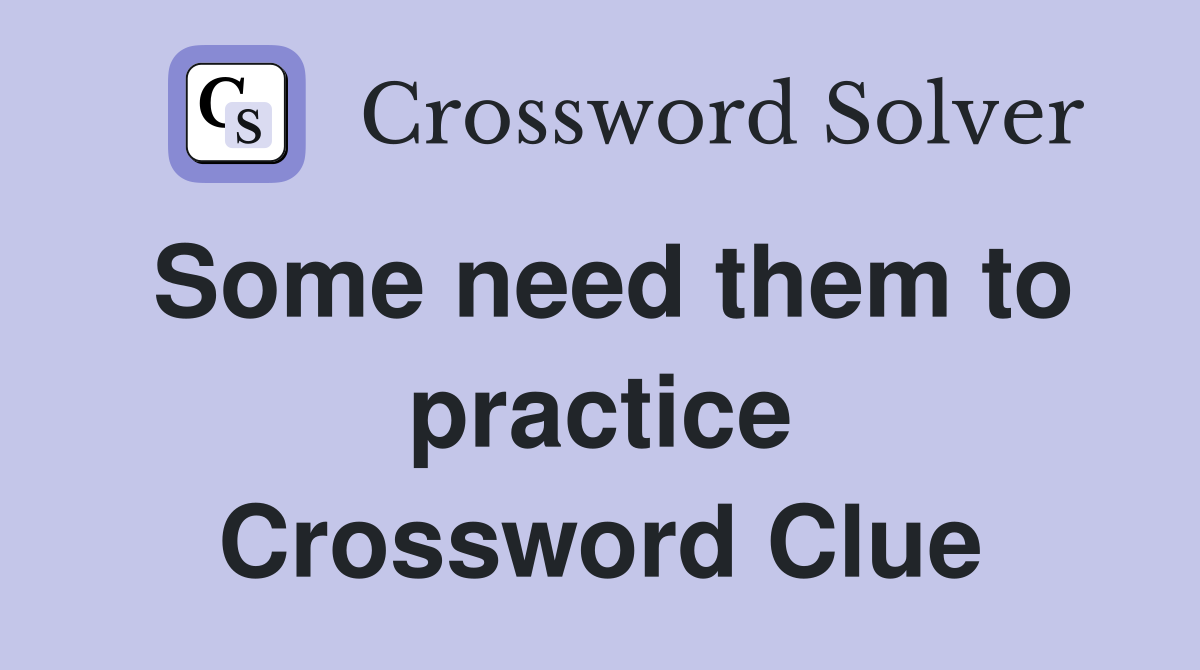 Some need them to practice Crossword Clue