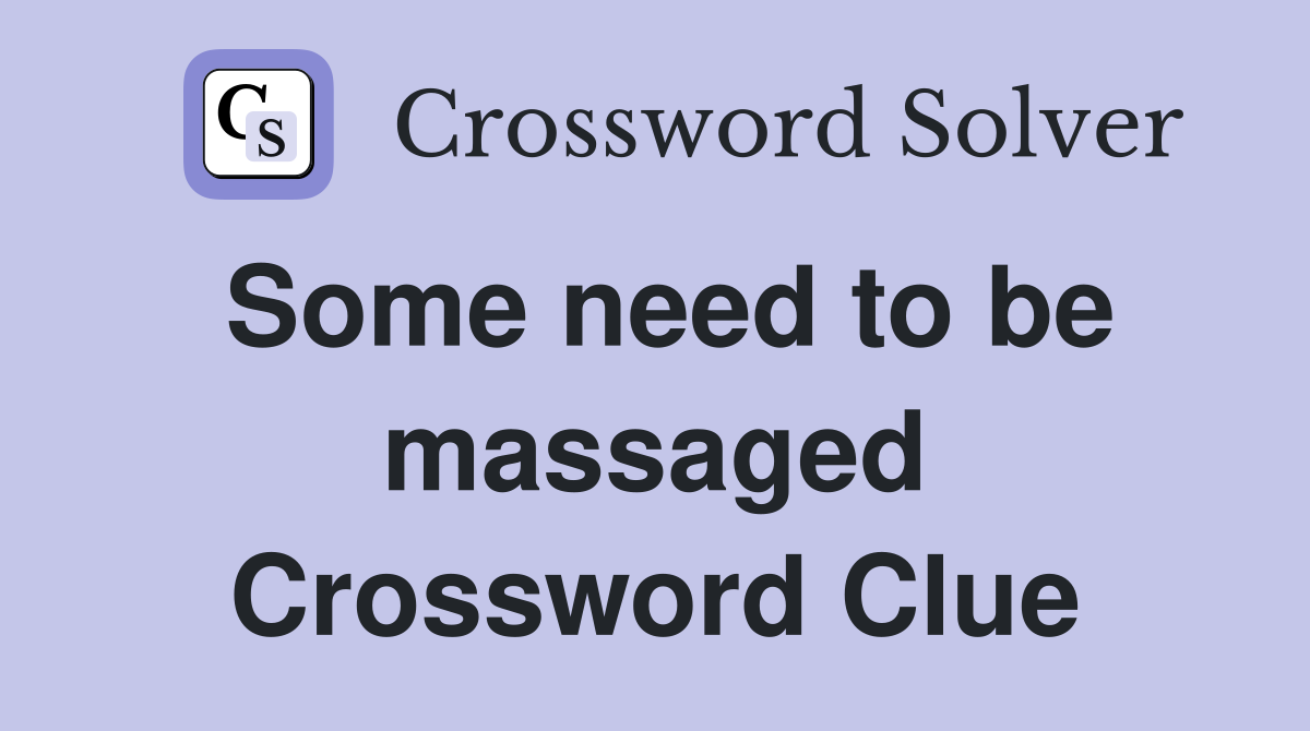 Some need to be massaged Crossword Clue