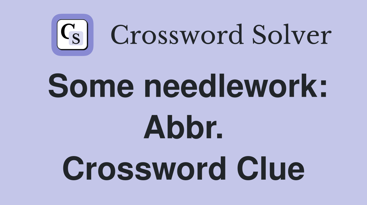 Some needlework: Abbr. Crossword Clue