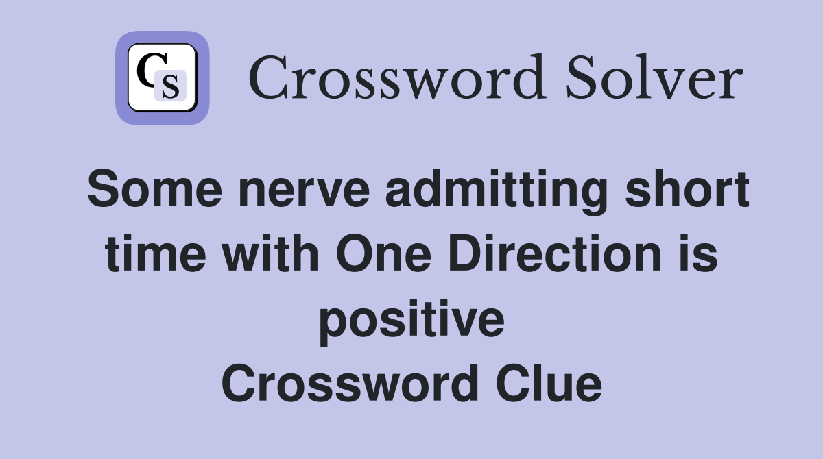 Some nerve admitting short time with One Direction is positive Crossword Clue