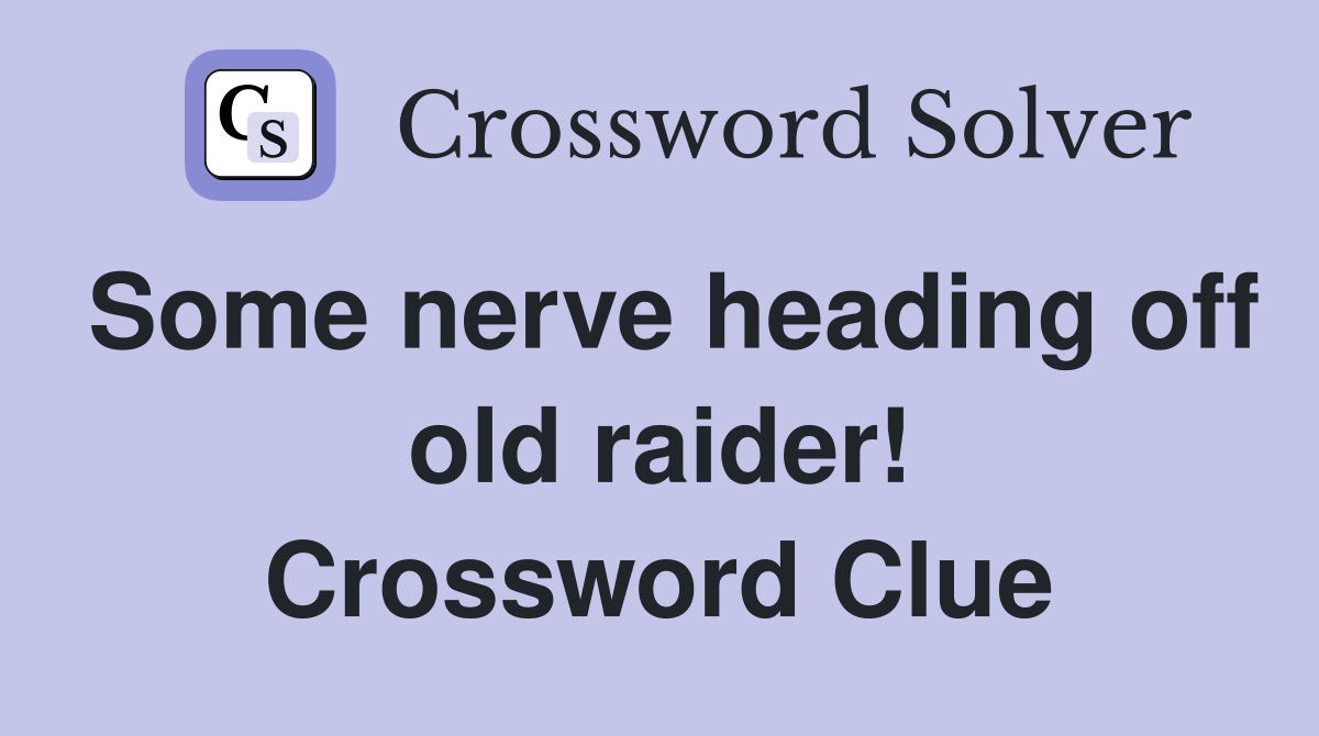 Some nerve heading off old raider! Crossword Clue
