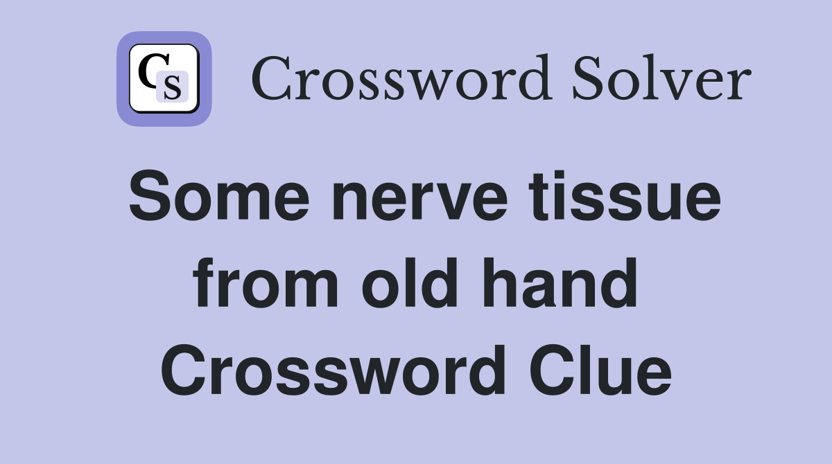 Some nerve tissue from old hand Crossword Clue