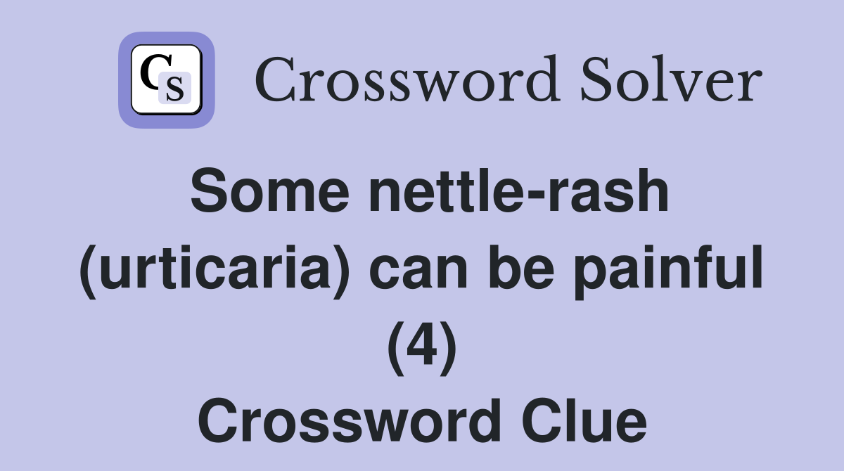 Some nettle-rash (urticaria) can be painful (4) Crossword Clue
