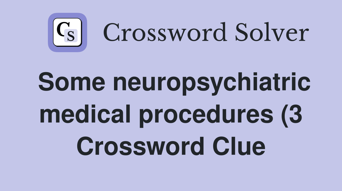 Some neuropsychiatric medical procedures (3) Crossword Clue Answers Some neuropsychiatric medical procedures (3) Crossword Clue Answers