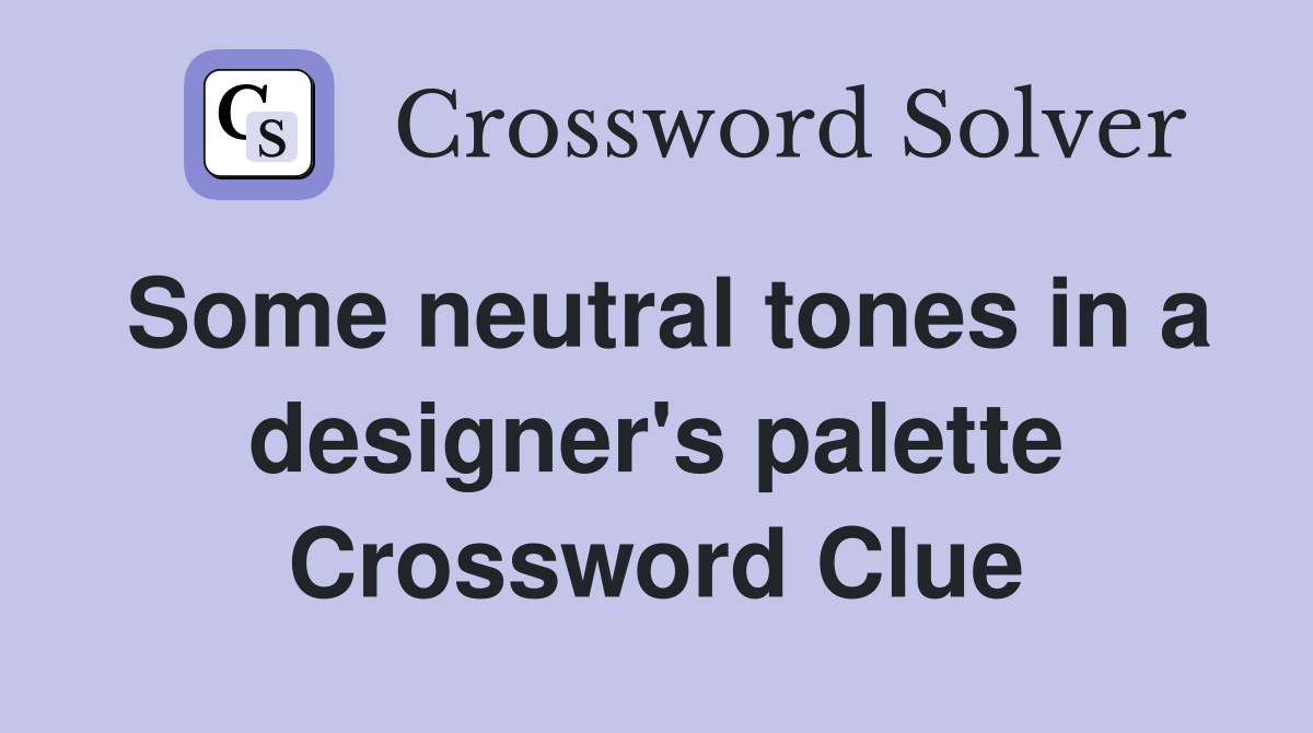 Some neutral tones in a designer's palette Crossword Clue