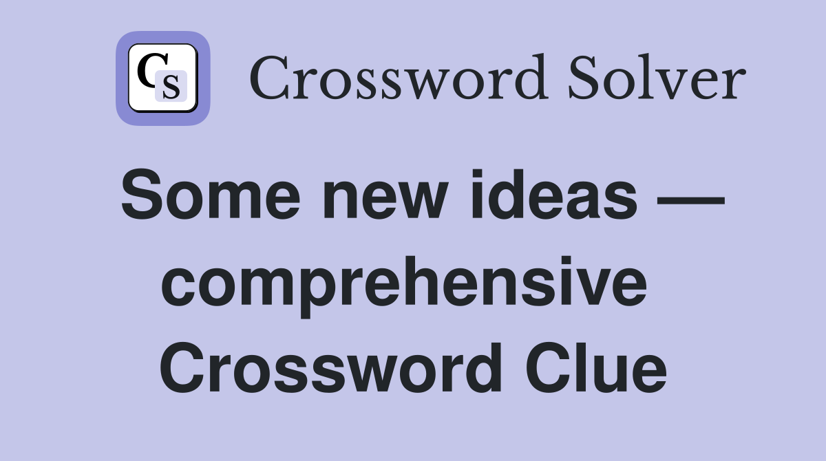 Some new ideas — comprehensive  Crossword Clue