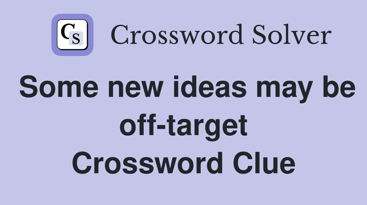 Some new ideas may be off-target Crossword Clue