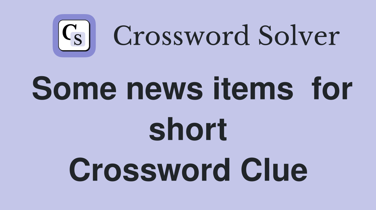 Some news items  for short Crossword Clue