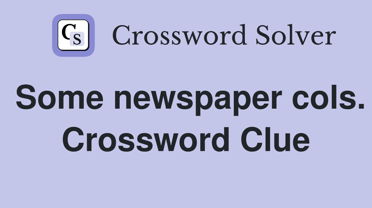 Some newspaper cols. Crossword Clue