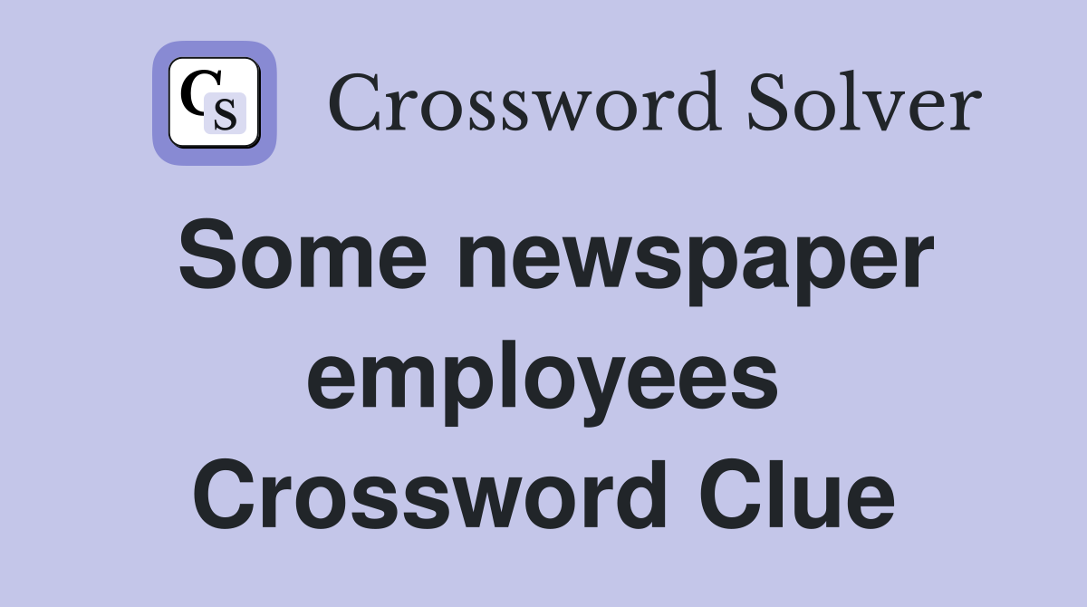 Some newspaper employees Crossword Clue