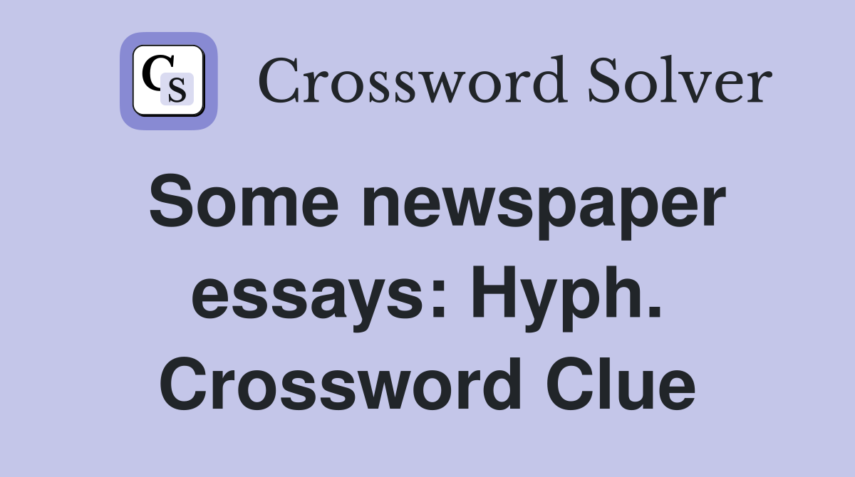 Some newspaper essays: Hyph. Crossword Clue