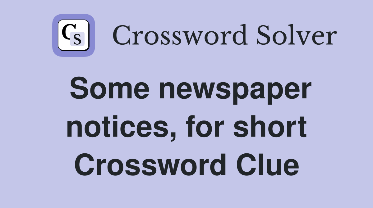 Some newspaper notices, for short Crossword Clue