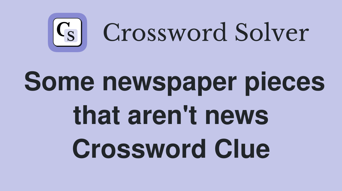 Some newspaper pieces that aren't news Crossword Clue