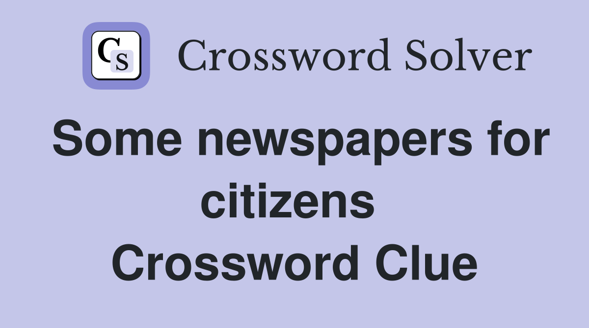 Some newspapers for citizens  Crossword Clue