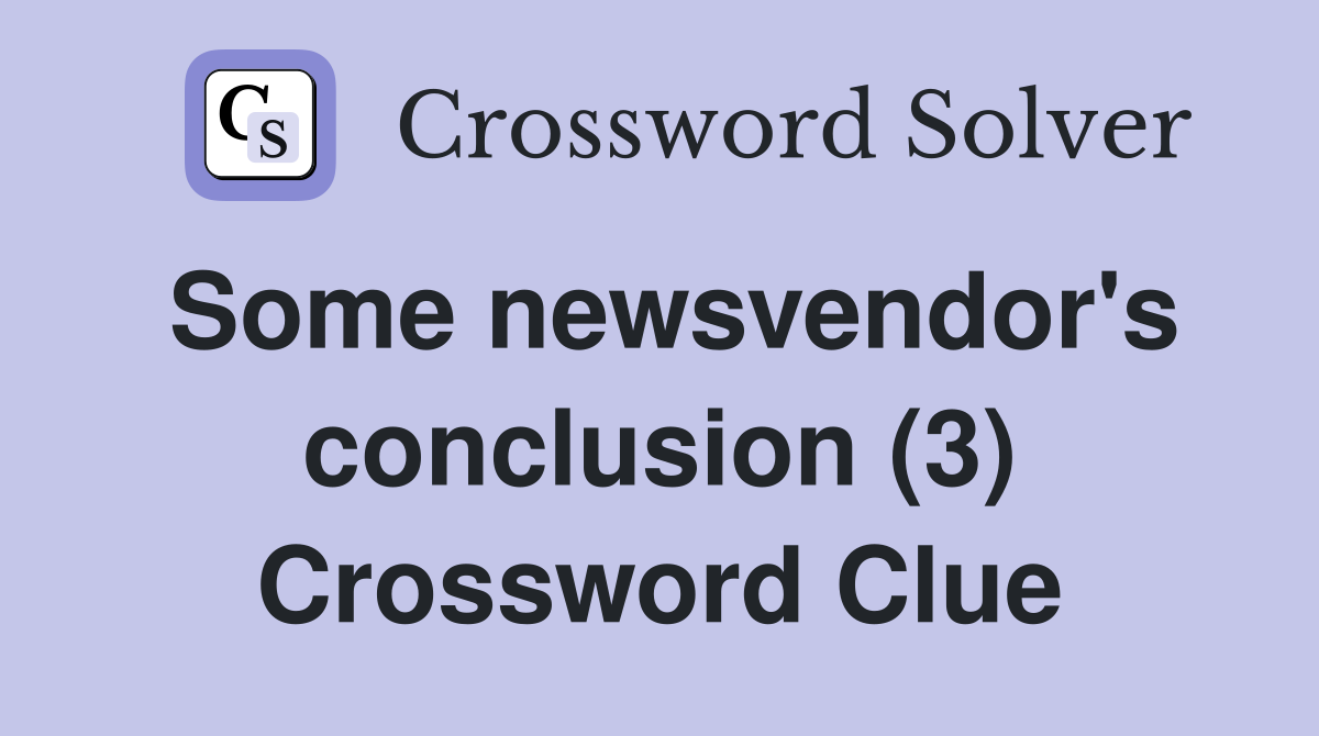 Some newsvendor's conclusion (3) Crossword Clue
