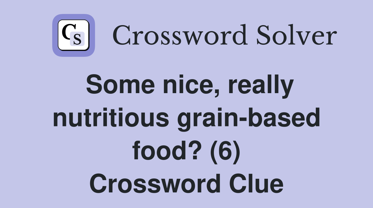 Some nice, really nutritious grain-based food? (6) Crossword Clue