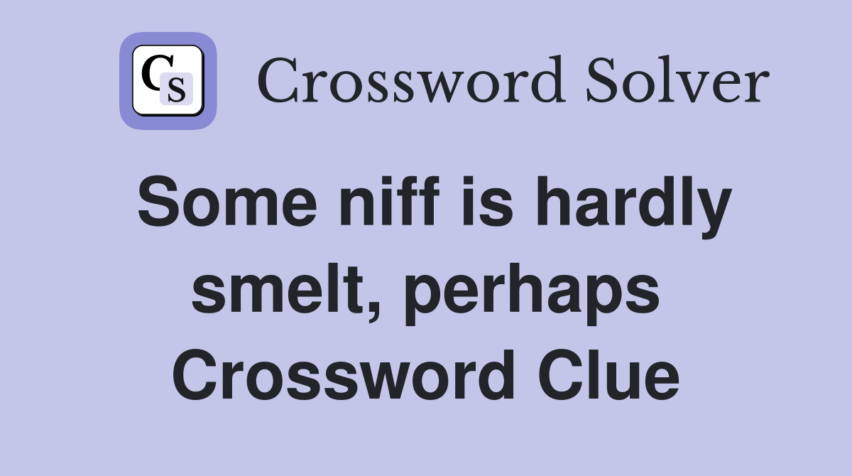 Some niff is hardly smelt, perhaps Crossword Clue