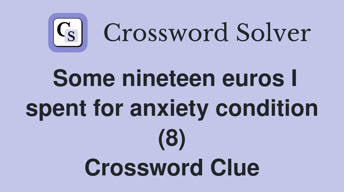 Some nineteen euros I spent for anxiety condition (8) Crossword Clue