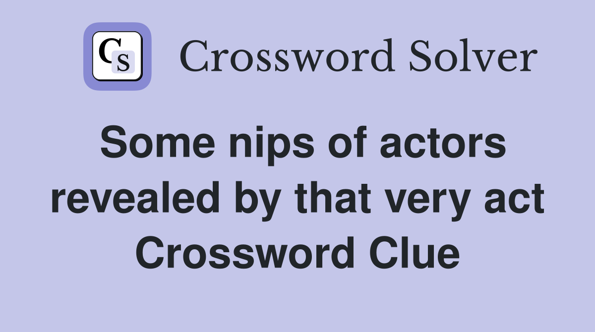 Some nips of actors revealed by that very act Crossword Clue