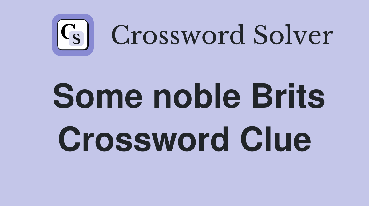 Some noble Brits Crossword Clue