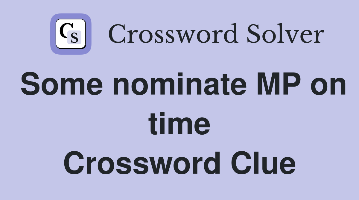 Some nominate MP on time Crossword Clue