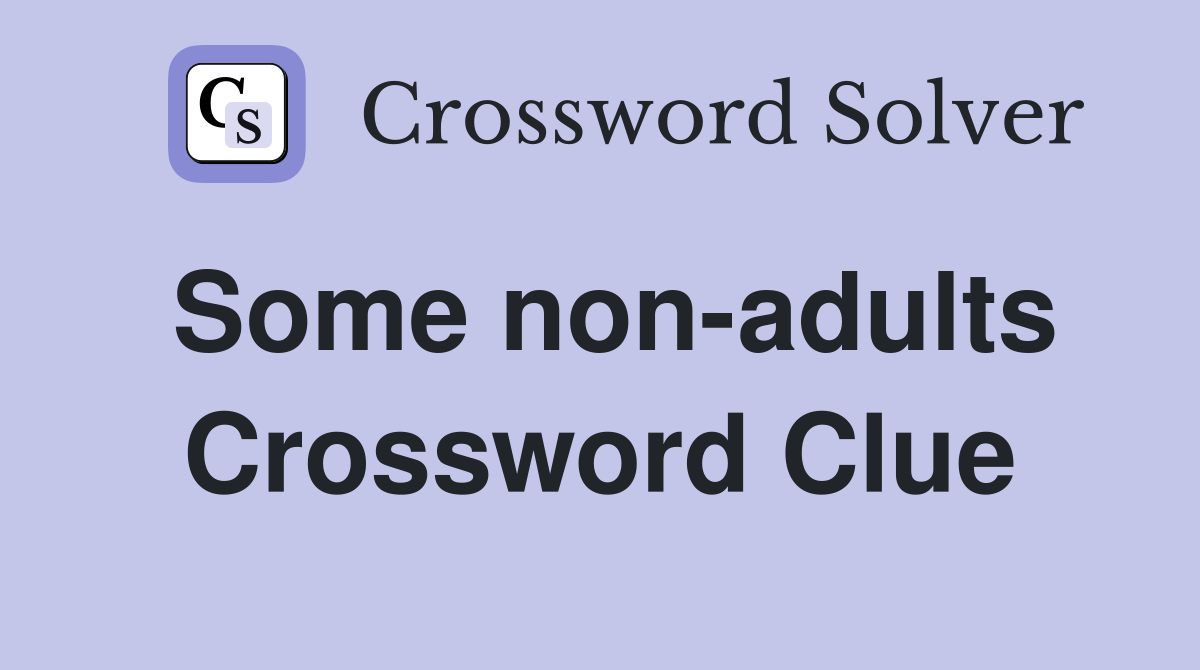 Some non-adults Crossword Clue