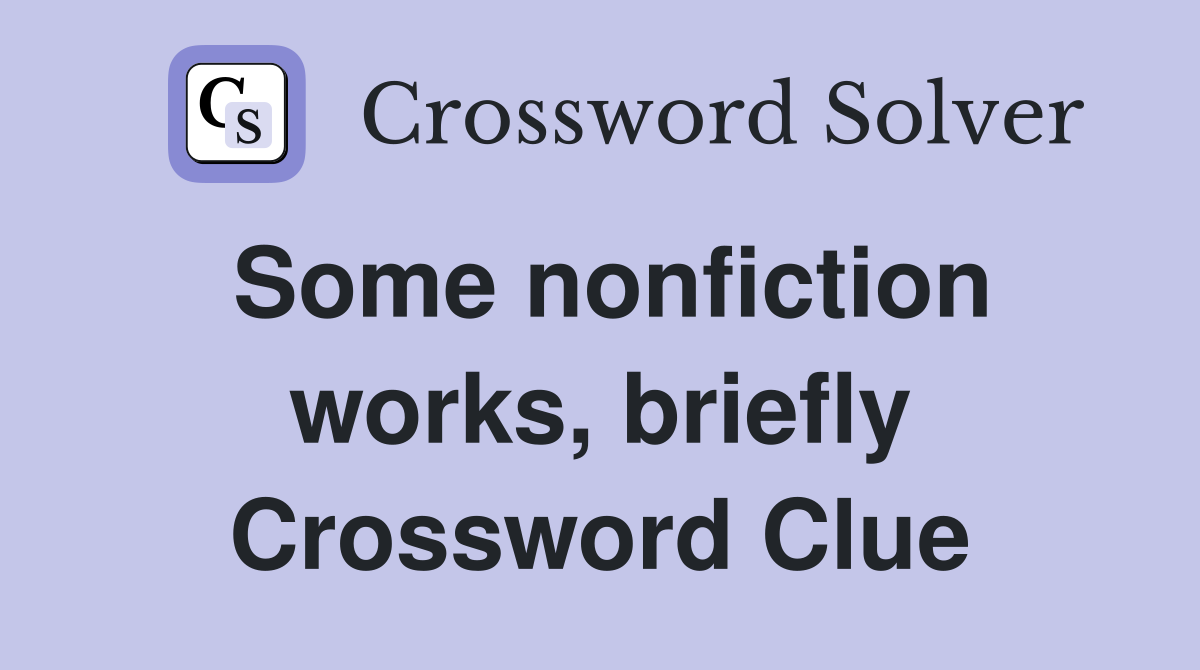 Some nonfiction works, briefly Crossword Clue