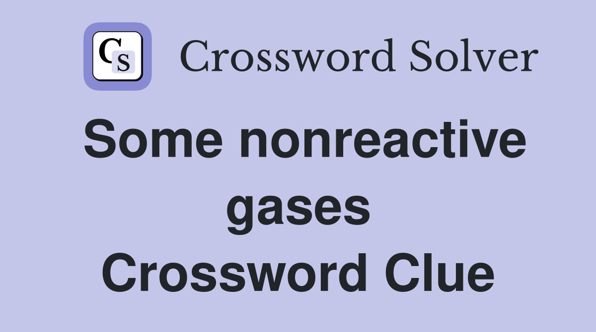 Some nonreactive gases Crossword Clue