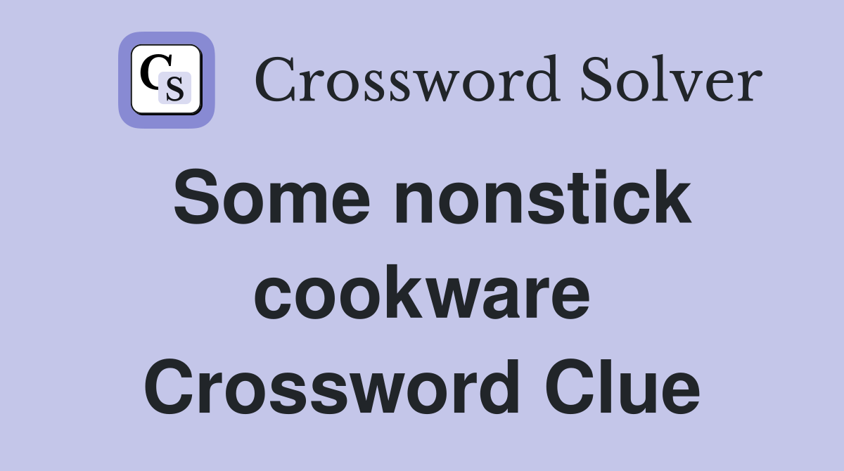 Some nonstick cookware Crossword Clue