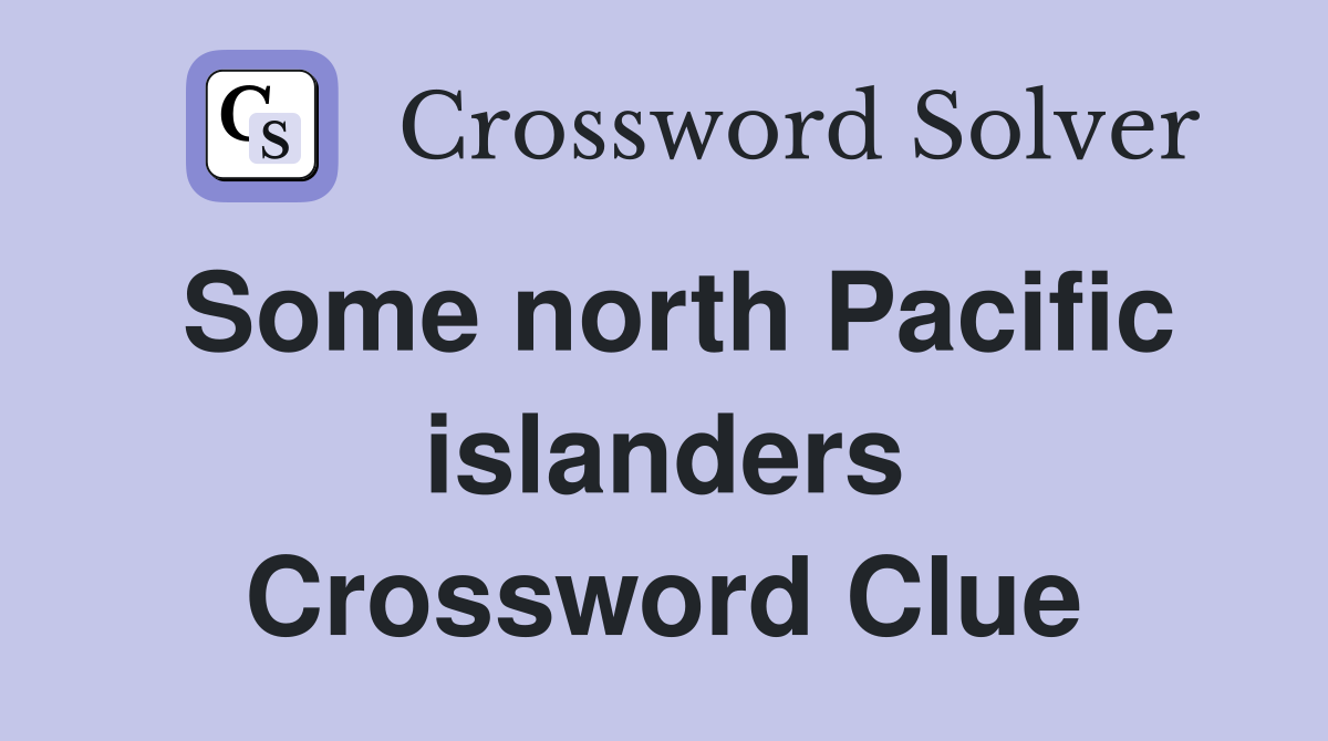 Some north Pacific islanders Crossword Clue