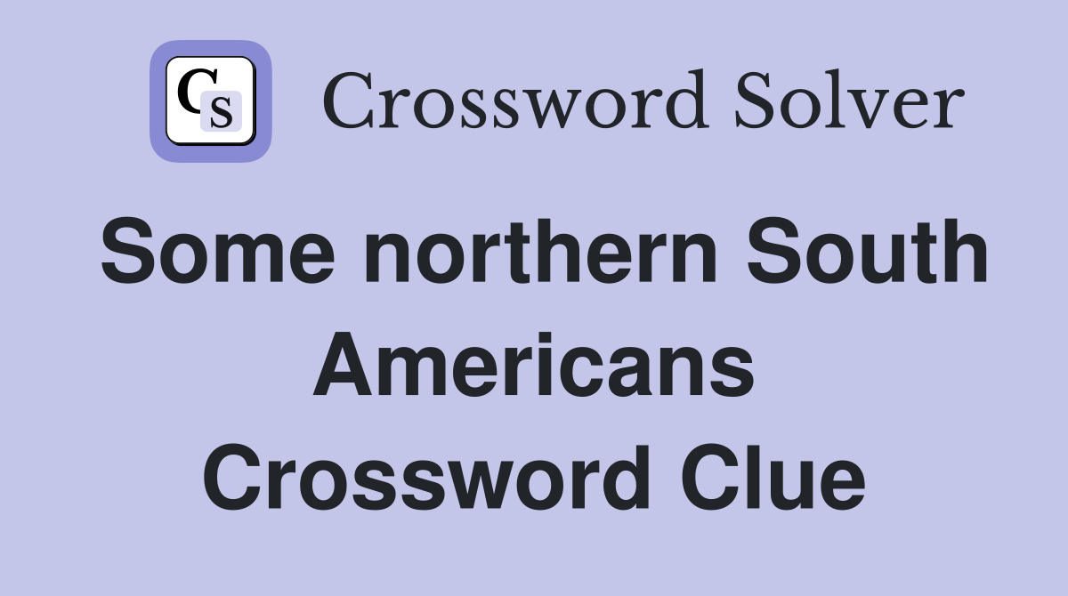Some northern South Americans Crossword Clue