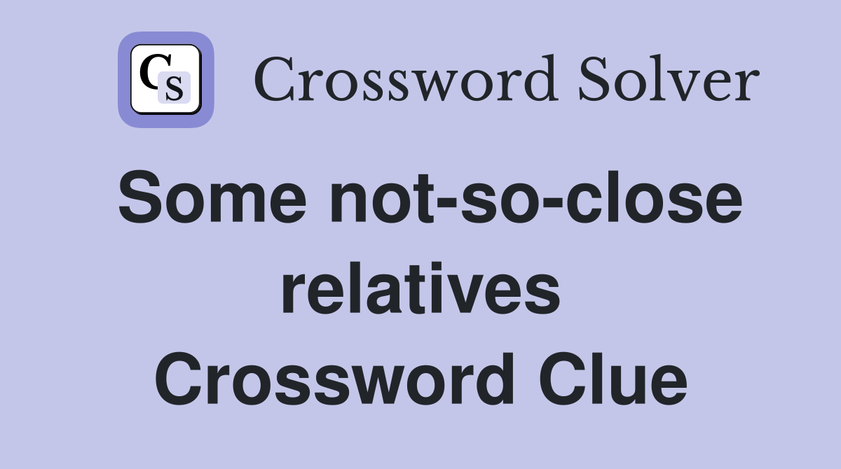 Some not-so-close relatives Crossword Clue