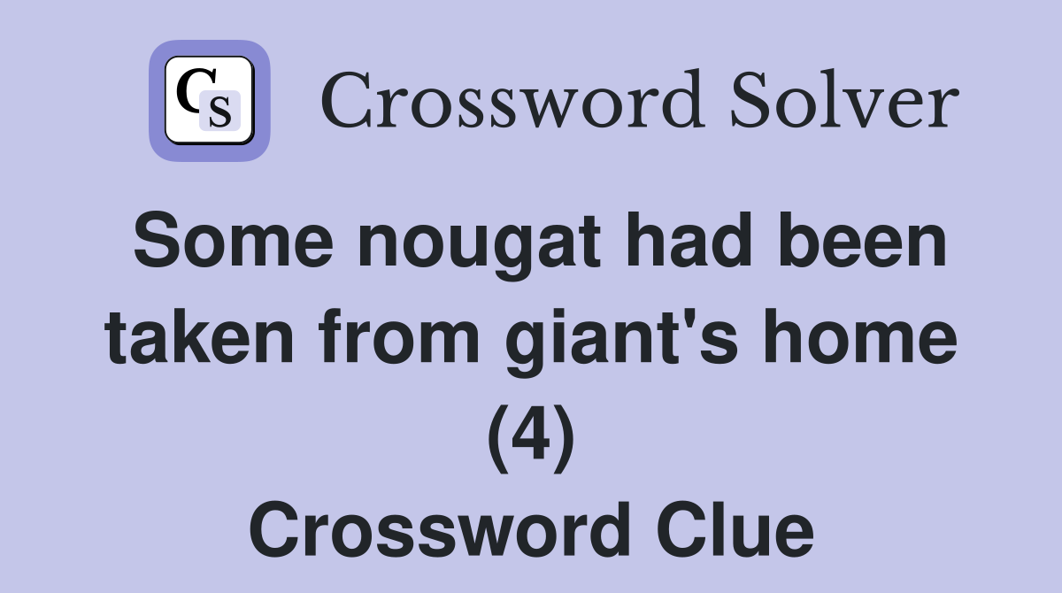 Some nougat had been taken from giant's home (4) Crossword Clue